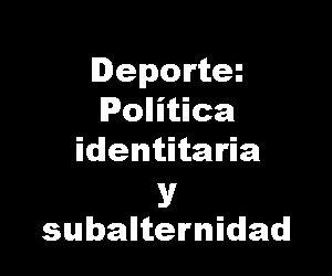 Deporte: Política identitaria y subalternidad